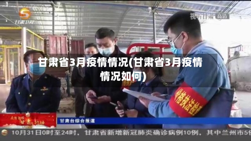 甘肃省3月疫情情况(甘肃省3月疫情情况如何)-第3张图片