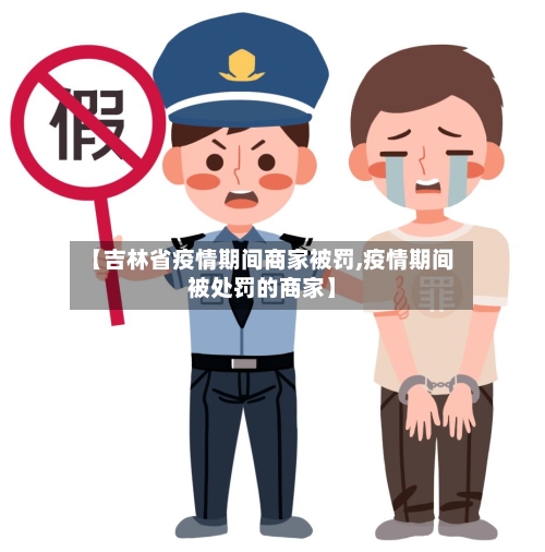 【吉林省疫情期间商家被罚,疫情期间被处罚的商家】-第1张图片