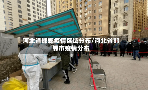 河北省邯郸疫情区域分布/河北省邯郸市疫情分布-第1张图片