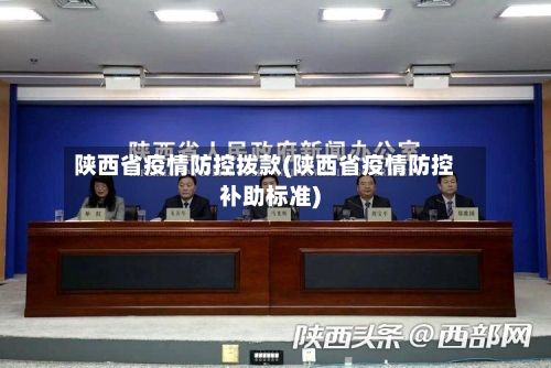 陕西省疫情防控拨款(陕西省疫情防控补助标准)-第1张图片