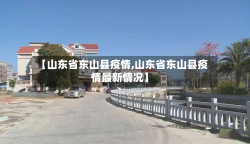 【山东省东山县疫情,山东省东山县疫情最新情况】-第2张图片