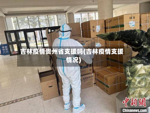 吉林疫情贵州省支援吗(吉林疫情支援情况)-第3张图片