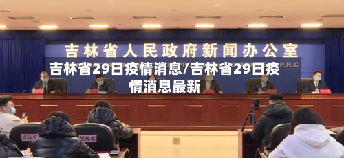 吉林省29日疫情消息/吉林省29日疫情消息最新-第1张图片