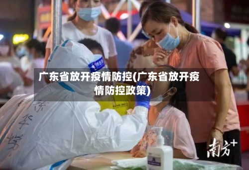 广东省放开疫情防控(广东省放开疫情防控政策)-第2张图片