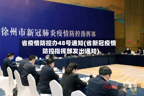 省疫情防控办48号通知(省新冠疫情防控指挥部发出通知)-第2张图片