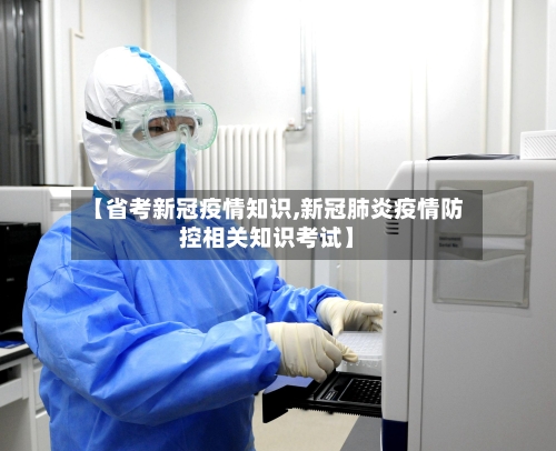 【省考新冠疫情知识,新冠肺炎疫情防控相关知识考试】-第1张图片