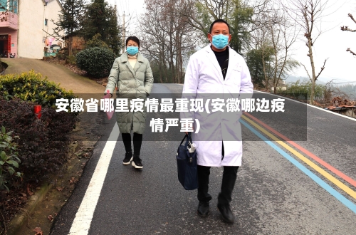 安徽省哪里疫情最重现(安徽哪边疫情严重)-第2张图片