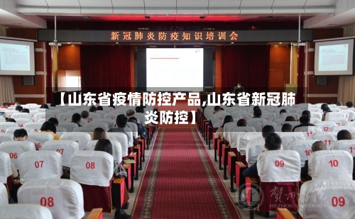 【山东省疫情防控产品,山东省新冠肺炎防控】-第1张图片