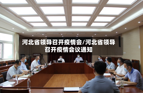 河北省领导召开疫情会/河北省领导召开疫情会议通知-第1张图片