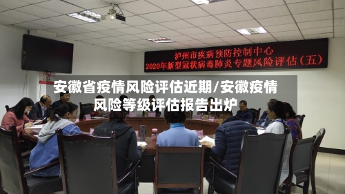 安徽省疫情风险评估近期/安徽疫情风险等级评估报告出炉-第1张图片