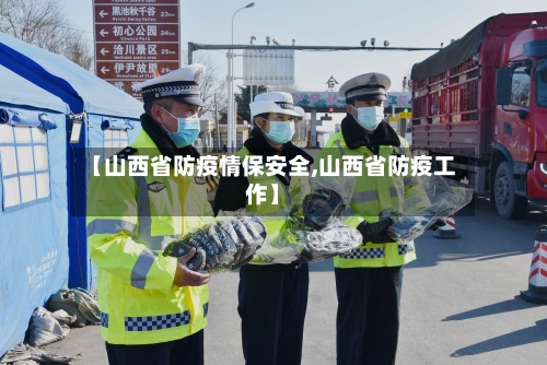 【山西省防疫情保安全,山西省防疫工作】-第1张图片