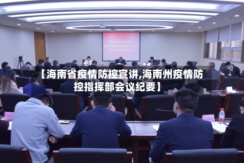 【海南省疫情防控宣讲,海南州疫情防控指挥部会议纪要】-第1张图片