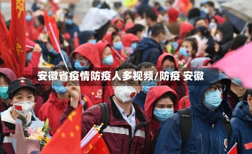 安徽省疫情防疫人多视频/防疫 安徽-第2张图片