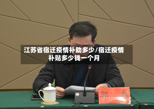 江苏省宿迁疫情补助多少/宿迁疫情补贴多少钱一个月-第1张图片