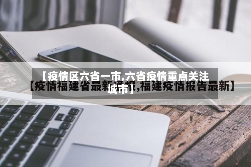 【疫情区六省一市,六省疫情重点关注城市】-第1张图片