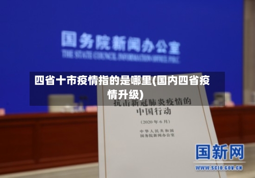 四省十市疫情指的是哪里(国内四省疫情升级)-第1张图片