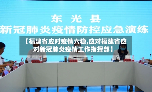 【福建省应对疫情六稳,应对福建省应对新冠肺炎疫情工作指挥部】-第1张图片