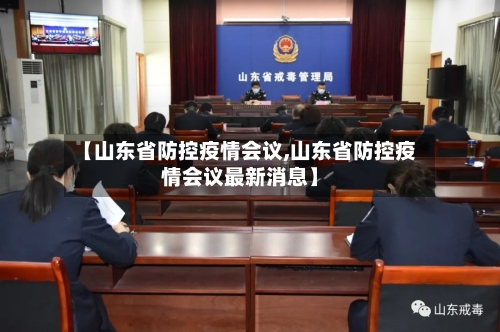 【山东省防控疫情会议,山东省防控疫情会议最新消息】-第1张图片