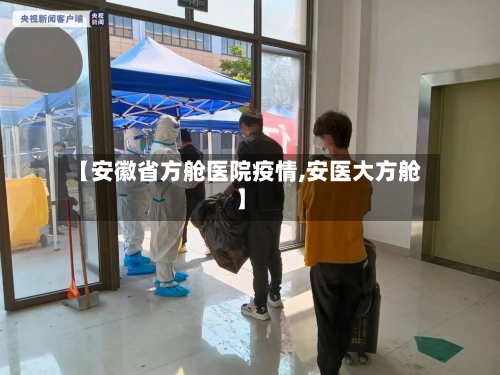 【安徽省方舱医院疫情,安医大方舱】-第3张图片