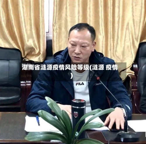 湖南省涟源疫情风险等级(涟源 疫情)-第1张图片