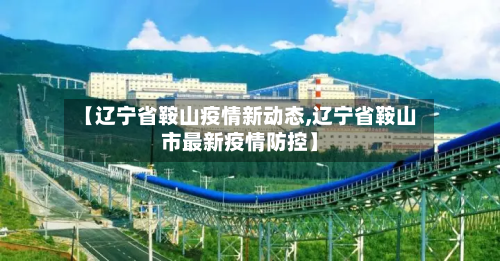 【辽宁省鞍山疫情新动态,辽宁省鞍山市最新疫情防控】-第2张图片