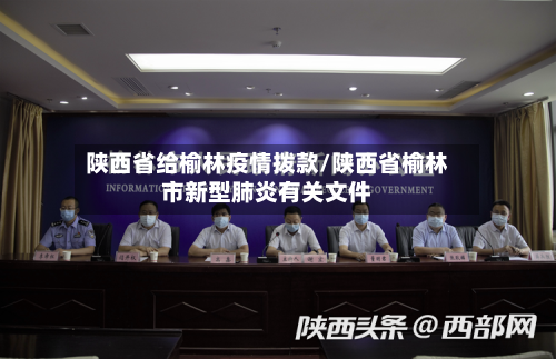 陕西省给榆林疫情拨款/陕西省榆林市新型肺炎有关文件-第1张图片
