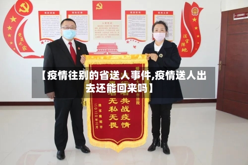 【疫情往别的省送人事件,疫情送人出去还能回来吗】-第2张图片