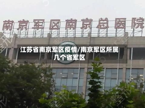 江苏省南京军区疫情/南京军区所属几个省军区-第2张图片