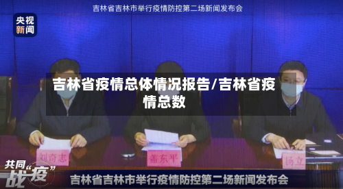 吉林省疫情总体情况报告/吉林省疫情总数-第1张图片
