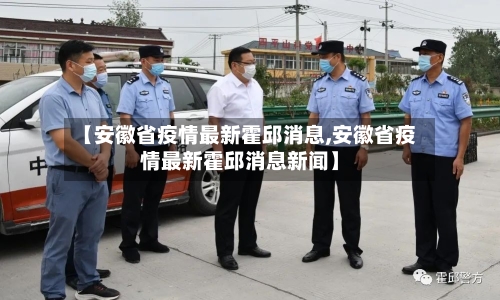 【安徽省疫情最新霍邱消息,安徽省疫情最新霍邱消息新闻】-第1张图片