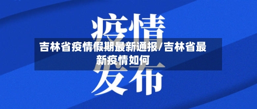 吉林省疫情假期最新通报/吉林省最新疫情如何-第1张图片
