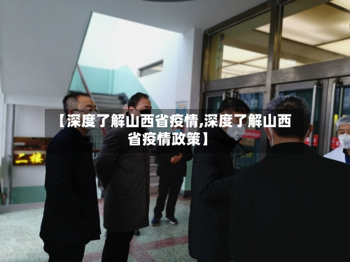 【深度了解山西省疫情,深度了解山西省疫情政策】-第2张图片