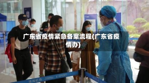 广东省疫情紧急备案流程(广东省疫情办)-第1张图片
