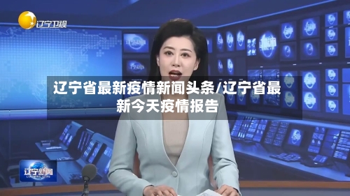 辽宁省最新疫情新闻头条/辽宁省最新今天疫情报告-第1张图片
