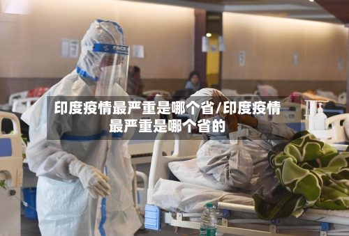 印度疫情最严重是哪个省/印度疫情最严重是哪个省的-第3张图片