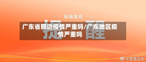 广东省那边疫情严重吗/广东地区疫情严重吗-第1张图片