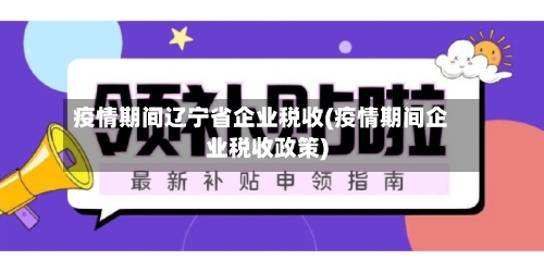 疫情期间辽宁省企业税收(疫情期间企业税收政策)-第1张图片