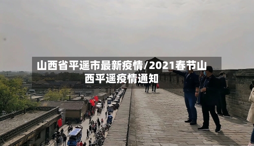 山西省平遥市最新疫情/2021春节山西平遥疫情通知-第1张图片