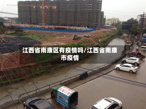 江西省南康区有疫情吗/江西省南康市疫情-第1张图片