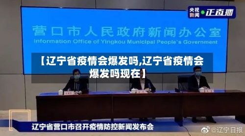 【辽宁省疫情会爆发吗,辽宁省疫情会爆发吗现在】-第1张图片