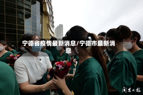宁德省疫情最新消息/宁德市最新消息-第3张图片