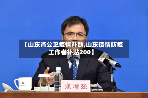 【山东省公卫疫情补助,山东疫情防疫工作者补贴200】-第1张图片