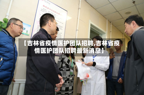 【吉林省疫情医护团队招聘,吉林省疫情医护团队招聘最新消息】-第2张图片