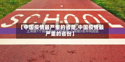 【中国疫情最严重的省是,中国疫情最严重的省份】-第1张图片