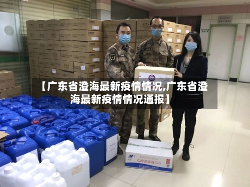 【广东省澄海最新疫情情况,广东省澄海最新疫情情况通报】-第1张图片