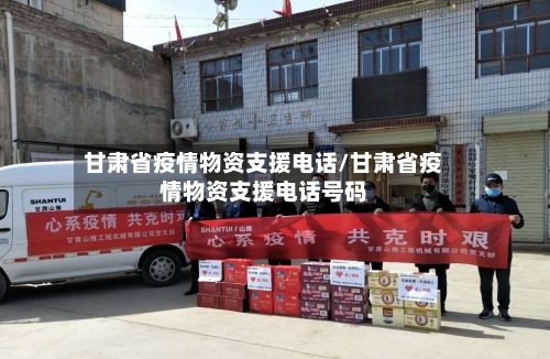 甘肃省疫情物资支援电话/甘肃省疫情物资支援电话号码-第2张图片