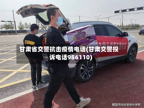 甘肃省交警抗击疫情电话(甘肃交警投诉电话986110)-第1张图片