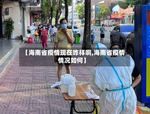 【海南省疫情现在咋样啊,海南省疫情情况如何】-第3张图片