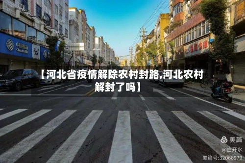 【河北省疫情解除农村封路,河北农村解封了吗】-第2张图片