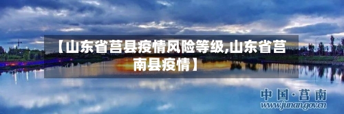 【山东省莒县疫情风险等级,山东省莒南县疫情】-第3张图片